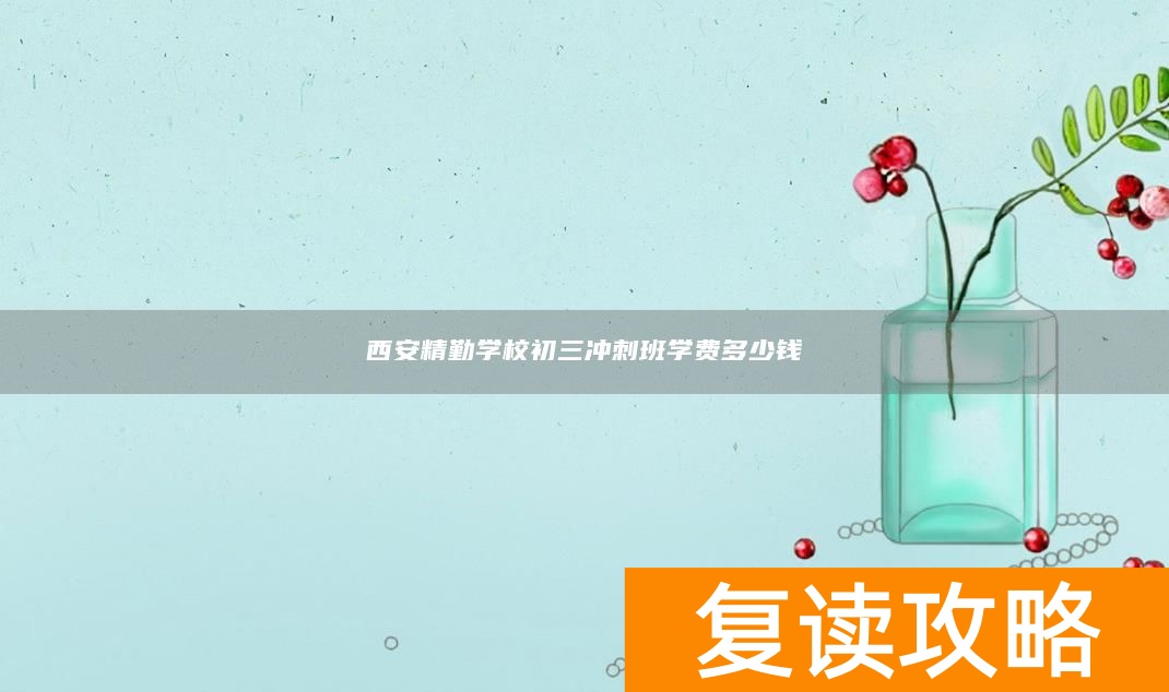 西安精勤学校初三冲刺班学费多少钱
