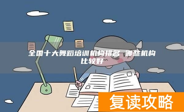 全国十大舞蹈培训机构排名 哪些机构比较好