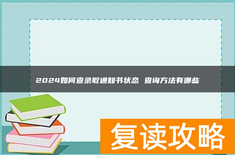 2024如何查录取通知书状态 查询方法有哪些