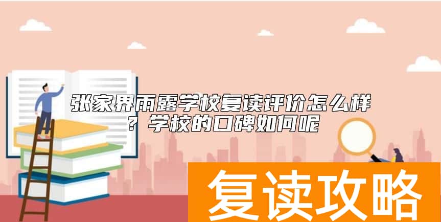 张家界雨露学校复读评价怎么样？学校的口碑如何呢