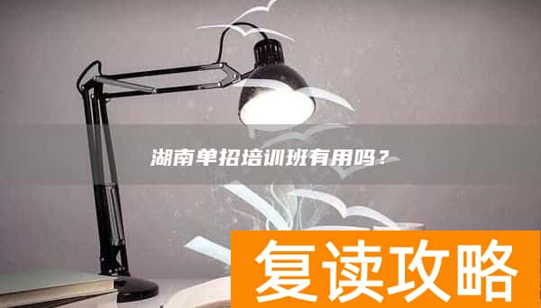 湖南单招培训班有用吗？