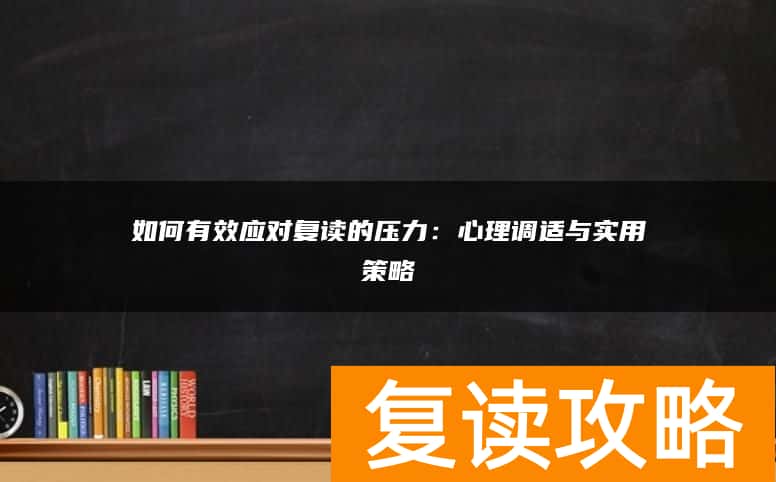 如何有效应对复读的压力：心理调适与实用策略