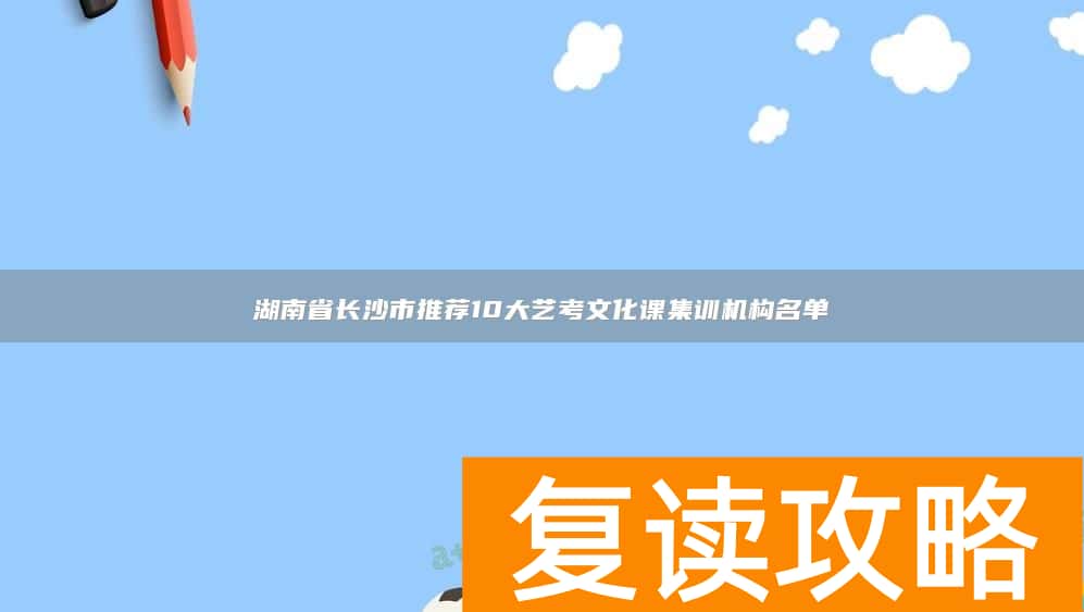 湖南省长沙市推荐10大艺考文化课集训机构名单
