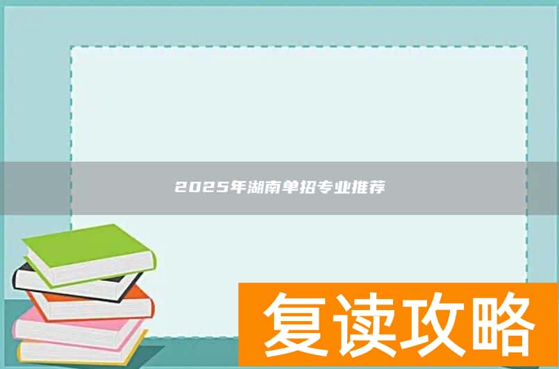 2025年湖南单招专业推荐