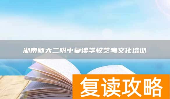 湖南师大二附中复读学校艺考文化培训