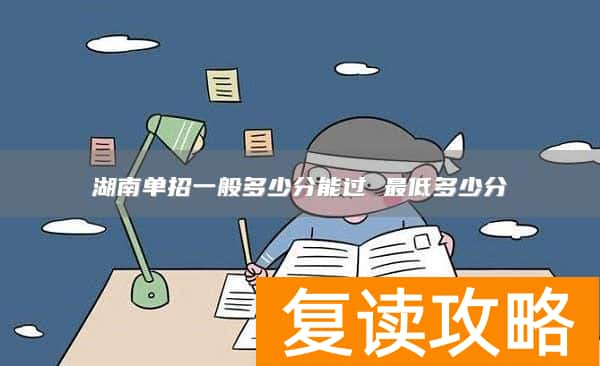 湖南单招一般多少分能过 最低多少分