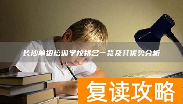 长沙单招培训学校排名一览及其优势分析