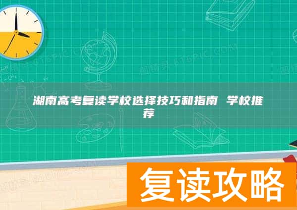 湖南高考复读学校选择技巧和指南 学校推荐