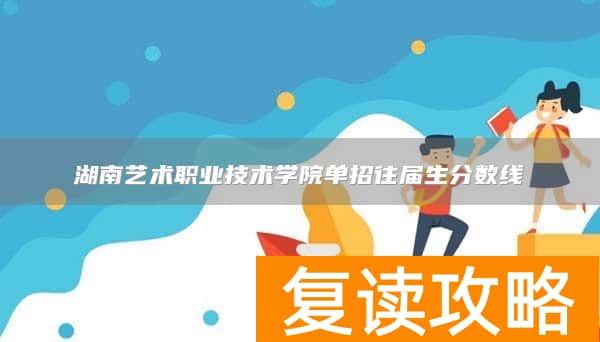 湖南艺术职业技术学院单招往届生分数线